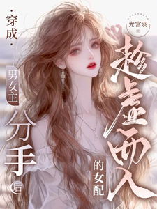 穿成男女主分手后趁虚而入的女配章节列表