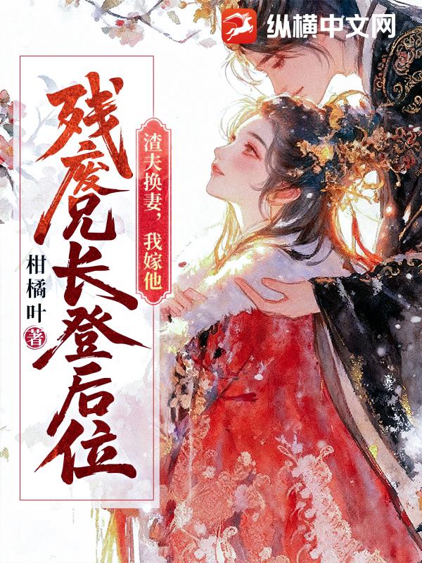 渣夫换妻，我嫁他残废兄长登后位章节列表