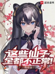 这些仙子全都不正常！章节列表