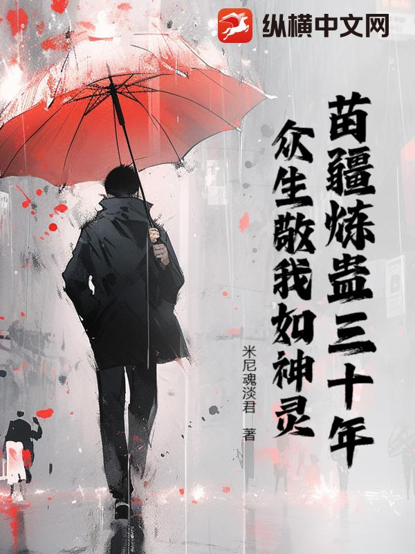 苗疆炼蛊三十年，众生敬我如神灵章节列表