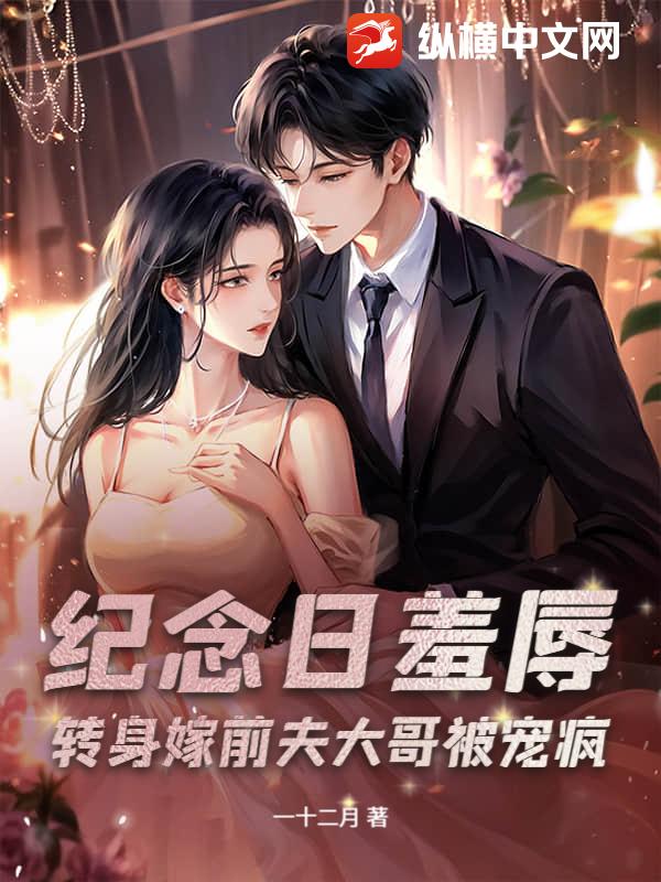 纪念日羞辱？转身嫁前夫大哥被宠疯章节列表