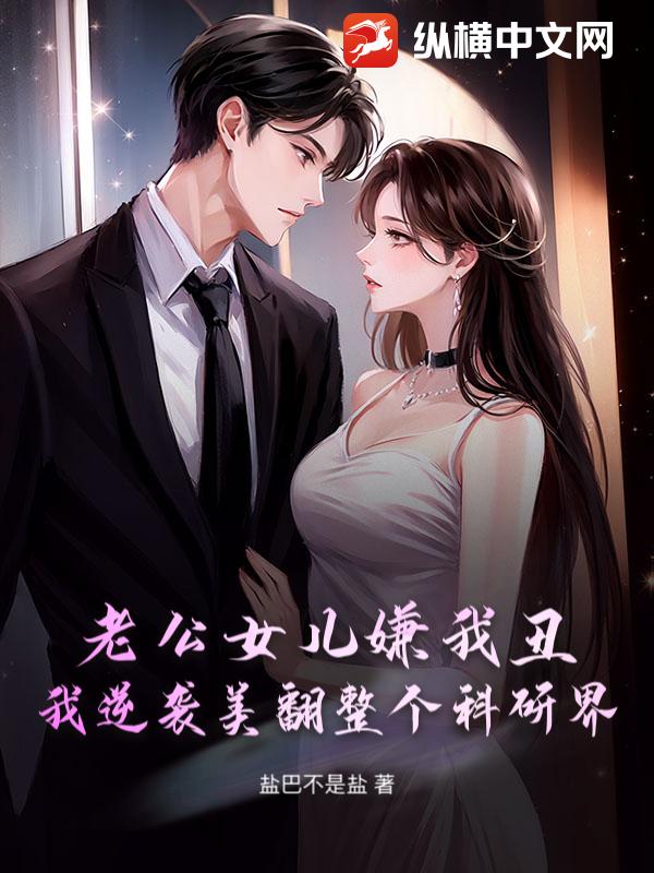 老公女儿嫌我丑？我逆袭美翻整个科研界章节列表