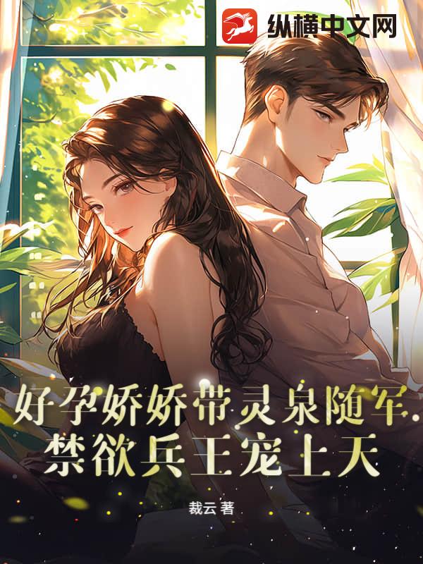 好孕娇娇带灵泉随军，禁欲兵王宠上天章节列表