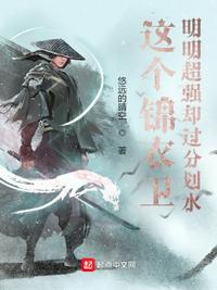 这个锦衣卫明明超强却过分