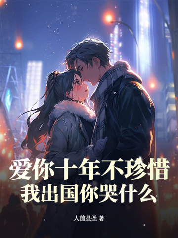 爱你十年不珍惜，我出国你哭什么？章节列表