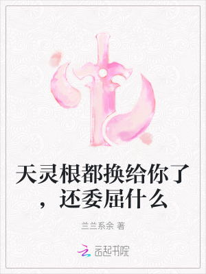 天灵根都换给你了，还委屈