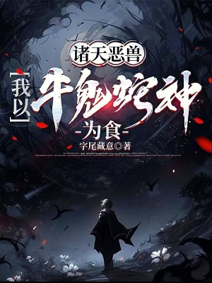诸天恶兽，我以牛鬼蛇神为