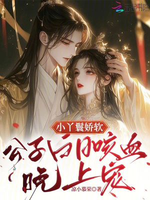 小丫鬟娇软，公子白日咳血