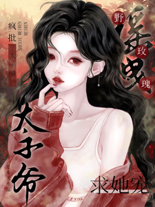 摇曳野玫瑰！疯批太子爷求