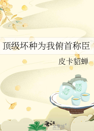 顶级坏种为我俯首称臣章节列表