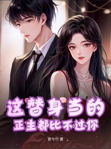 这替身当的，正主都比不过你章节列表