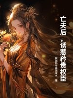 亡夫后，诱惹矜贵权臣章节列表