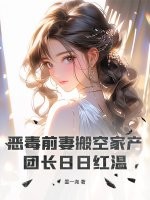 恶毒前妻搬空家产，团长日日红温章节列表