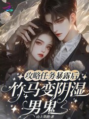 攻略任务暴露后，竹马变阴湿男鬼章节列表