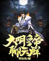 大明：皇帝聊天群章节列表