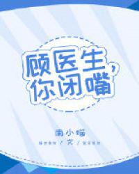 顾医生，你闭嘴章节列表